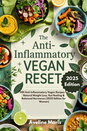 The Anti-Inflammatory Vegan Reset: 300 Anti-Inflammatory Vegan Recipes for Natural Weight Loss, Gut Healing & Balanced Hormones (2025 Edition for Women)