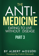 The Anti-Medicine - Eating to Live Without Disease: Part 3