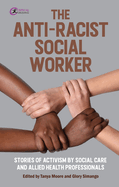 The Anti-Racist Social Worker: stories of activism by social care and allied health professionals