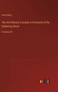 The Anti-Slavery Crusade; A Chronicle of the Gathering Storm: in large print