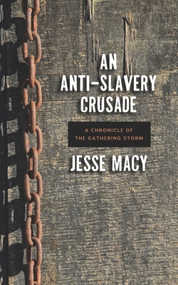 The Anti-Slavery Crusade: A Chronicle of the Gathering Storm - Macy, Jesse