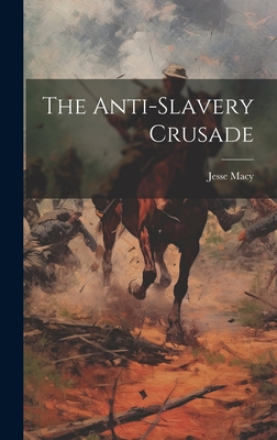 The Anti-slavery Crusade - Macy, Jesse