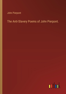 The Anti-Slavery Poems of John Pierpont. - Pierpont, John