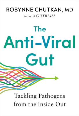 The Anti-Viral Gut: Tackling Pathogens from the Inside Out - Chutkan, Robynne, Dr.