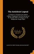 The Antichrist Legend: A Chapter in Christian and Jewish Folklore, Englished from the German of W. Bousset, with a Prologue on the Babylonian Dragon Myth