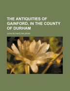 The Antiquities of Gainford, in the County of Durham