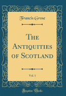 The Antiquities of Scotland, Vol. 1 (Classic Reprint)