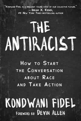 The Antiracist: How to Start the Conversation about Race and Take Action - Fidel, Kondwani, and Allen, Devin (Foreword by)