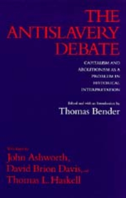 The Antislavery Debate: Capitalism and Abolitionism as a Problem in Historical Interpretation - Bender, Thomas (Editor), and Ashworth, John (Contributions by), and Davis, David Brion (Contributions by)