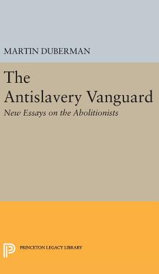 The Antislavery Vanguard: New Essays on the Abolitionists - Duberman, Martin B.