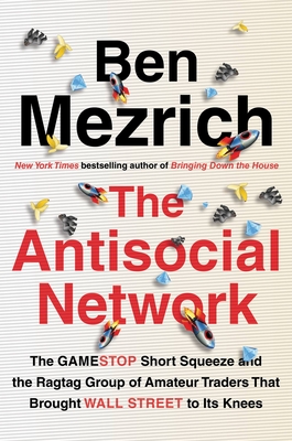 The Antisocial Network: The Gamestop Short Squeeze and the Ragtag Group of Amateur Traders That Brought Wall Street to Its Knees - Mezrich, Ben