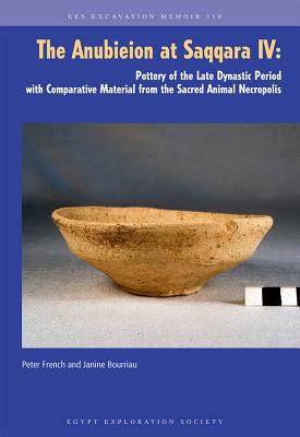 The Anubieion at Saqqara IV: Pottery of the Late Dynastic Period with Comparative Material from the Sacred Animal Necropolis - French, Peter, and Bourriau, Janine