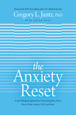 The Anxiety Reset: A Life-Changing Approach to Overcoming Fear, Stress, Worry, Panic Attacks, Ocd and More - Jantz Ph D Gregory L, and Wall, Keith, and Gurian, Dr. (Foreword by)