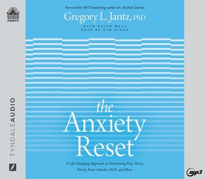 The Anxiety Reset: A Life-Changing Approach to Overcoming Fear, Stress, Worry, Panic Attacks, Ocd and More - Jantz, Gregory L, and Dixon, Tim (Narrator)