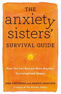The Anxiety Sisters' Survival Guide: How You Can Become More Hopeful, Connected, and Happy