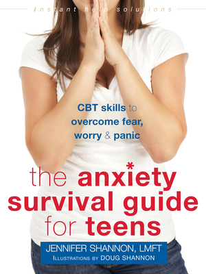 The Anxiety Survival Guide for Teens: CBT Skills to Overcome Fear, Worry, and Panic - Shannon, Jennifer, Lmft