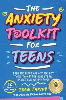 The Anxiety Toolkit for Teens: Easy and Practical CBT and DBT Tools to Manage your Stress Anxiety Worry and Panic - Thrive, Teen