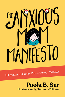 The Anxious Mom Manifesto: 18 Lessons to Control Your Anxiety Monster - Sur, Paola B