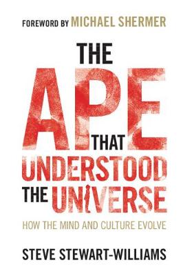 The Ape That Understood the Universe: How the Mind and Culture Evolve - Stewart-Williams, Steve, and Shermer, Michael (Foreword by)