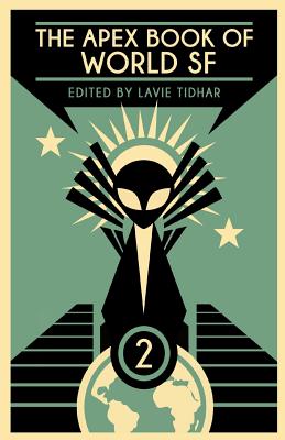 The Apex Book of World SF: Volume 2 - Tidhar, Lavie (Editor), and Eliot, Will, and Okorafor, Nnedi