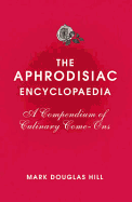 The Aphrodisiac Encyclopaedia: A Compendium of Culinary Come-ons