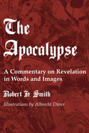 The Apocalypse: A Commentary on Revelation in Words and Images