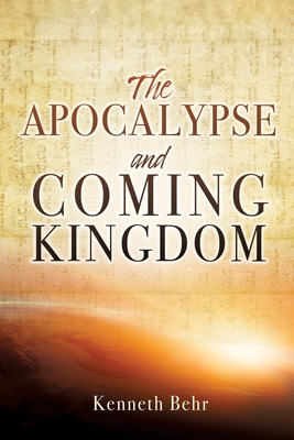 The Apocalypse and Coming Kingdom - Behr, Kenneth