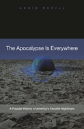 The Apocalypse Is Everywhere: A Popular History of America's Favorite Nightmare