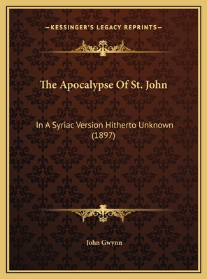 The Apocalypse of St. John: In a Syriac Version Hitherto Unknown (1897) - Gwynn, John (Editor)