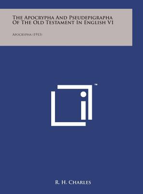 The Apocrypha and Pseudepigrapha of the Old Testament in English V1: Apocrypha (1913) - Charles, R H