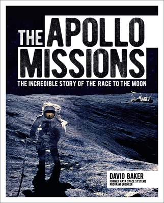 The Apollo Missions: The Incredible Story of the Race to the Moon - Baker, David, Dr.