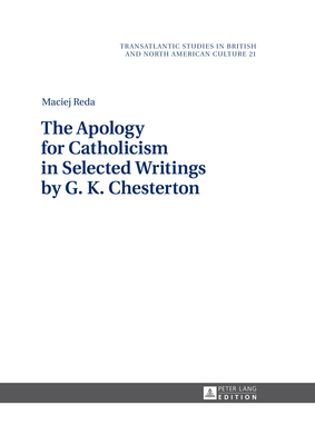 The Apology for Catholicism in Selected Writings by G. K. Chesterton - Wilczynski, Marek, and Reda, Maciej