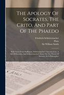 The Apology of Socrates, the Crito, and Part of the Phaedo: With Notes from Stallbaum, Schleiermacher's Introductions, a Life of Socrates, and Schleiermacher's Essay on the Worth of Socrates as a Philosopher