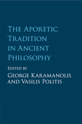 The Aporetic Tradition in Ancient Philosophy - Karamanolis, George (Editor), and Politis, Vasilis (Editor)