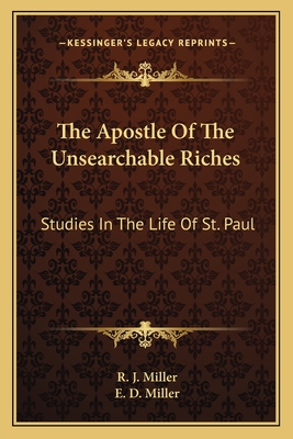 The Apostle Of The Unsearchable Riches: Studies In The Life Of St. Paul - Miller, R J, and Miller, E D, Captain