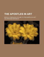 The Apostles in Art: Being a Companion Volume to the Gospels in Art