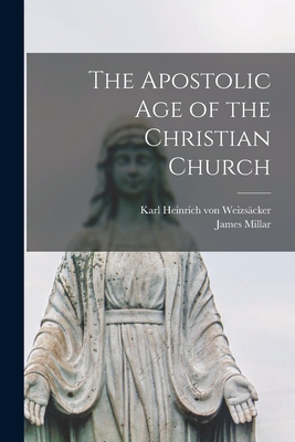 The Apostolic Age of the Christian Church - Weizsa cker, Karl Heinrich Von 1822-18 (Creator), and Millar, James 1857-