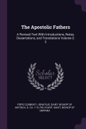 The Apostolic Fathers: A Revised Text With Introductions, Notes, Dissertations, and Translations Volume 2: 2