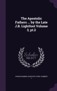 The Apostolic Fathers ... by the Late J.B. Lightfoot Volume 3, PT.2