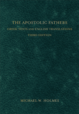 The Apostolic Fathers: Greek Texts and English Translations - Holmes, Michael W (Editor)