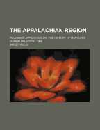 The Appalachian Region: Paleozoic Appalachia, Or, the History of Maryland During Paleozoic Time