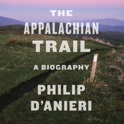 The Appalachian Trail: A Biography - D'Anieri, Philip, and Culp, Jason (Read by)