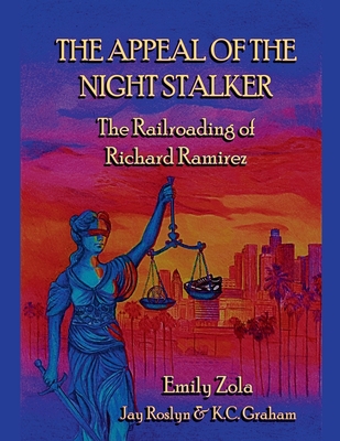 The Appeal of the Night Stalker: The Railroading of Richard Ramirez - Zola, Emily