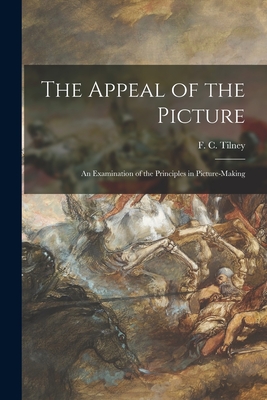 The Appeal of the Picture [microform]: an Examination of the Principles in Picture-making - Tilney, F C (Frederick Colin) 1870 (Creator)
