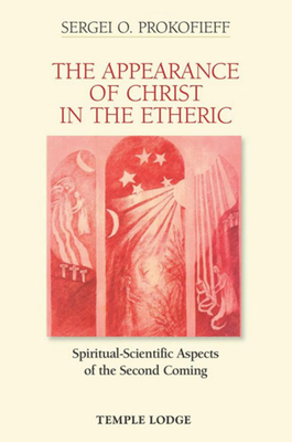 The Appearance of Christ in the Etheric: Spiritual-Scientific Aspects of the Second Coming - Prokofieff, Sergei O.