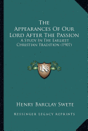 The Appearances Of Our Lord After The Passion: A Study In The Earliest Christian Tradition (1907)