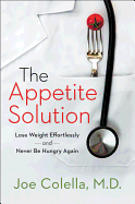 The Appetite Solution: Lose Weight Effortlessly and Never Be Hungry Again