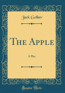 The Apple: A Play (Classic Reprint)