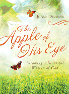 The Apple of His Eye: Becoming a Beautiful Woman of God