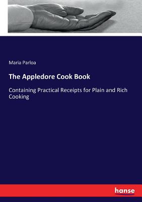 The Appledore Cook Book: Containing Practical Receipts for Plain and Rich Cooking - Parloa, Maria